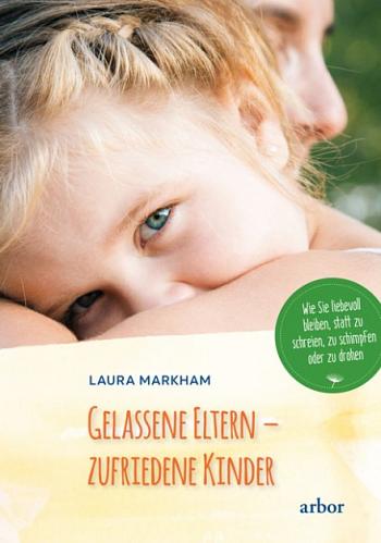 Gelassene Eltern – zufriedene Kinder - Laura Markham