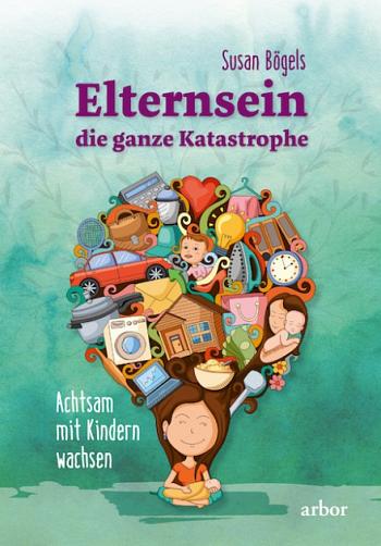 Elternsein – die ganze Katastrophe - Susan Bögels