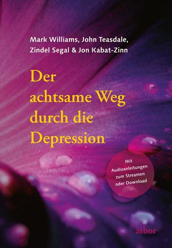 Der achtsame Weg durch die Depression – Mark Williams, John Teasdale, Zindel Segal &amp; Jon Kabat-Zinn