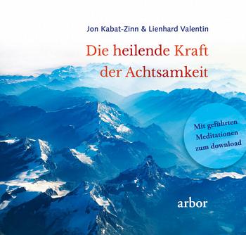 Die heilende Kraft der Achtsamkeit von Jon Kabat-Zinn